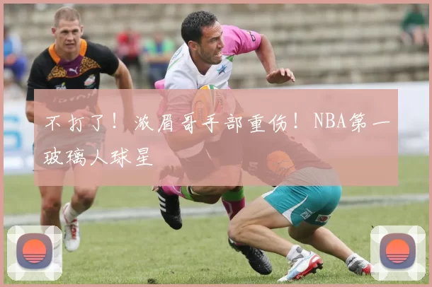 不打了！浓眉哥手部重伤！NBA第一玻璃人球星