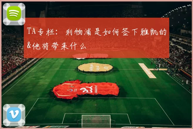 TA专栏：利物浦是如何签下雅凯的&他将带来什么