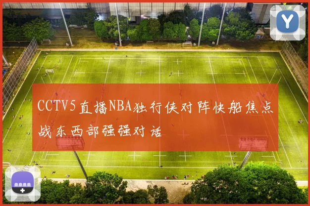 CCTV5直播NBA独行侠对阵快船焦点战东西部强强对话