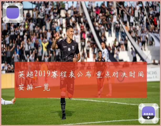 英超2019赛程表公布 重点对决时间安排一览