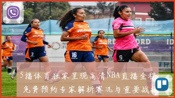 5播体育独家呈现高清NBA直播全程 免费预约专家解析赛况与重要战报